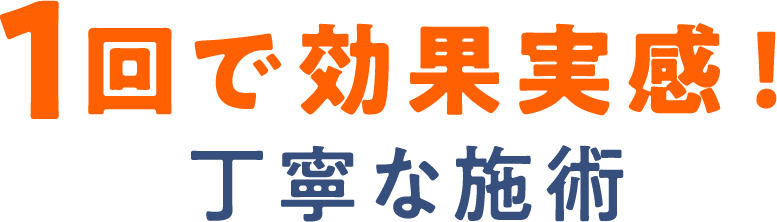 1回で効果実感！丁寧な施術