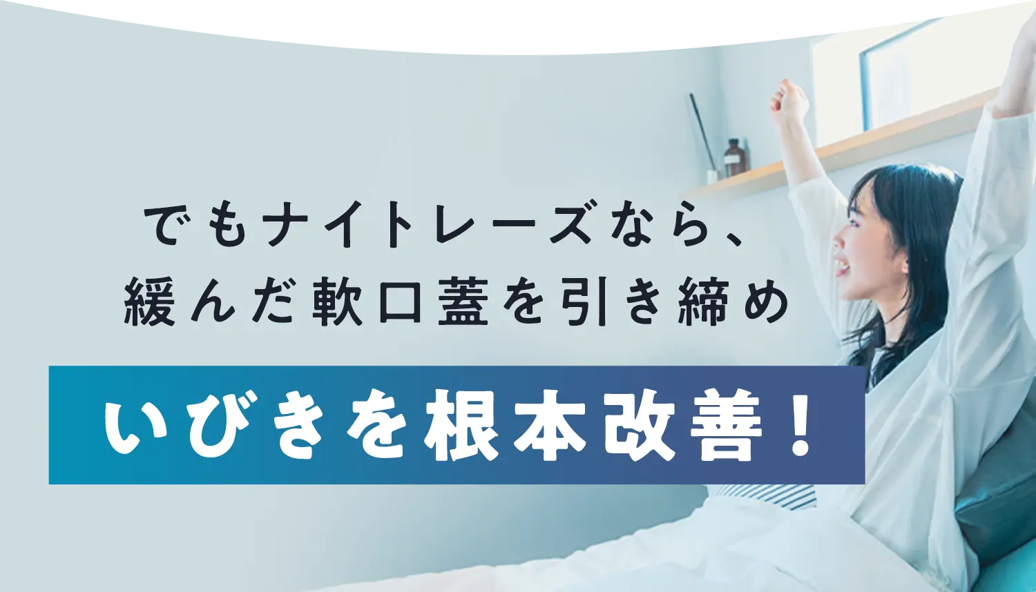 でもナイトレーズなら、緩んだ軟口蓋を引き締めいびきを根本改善！